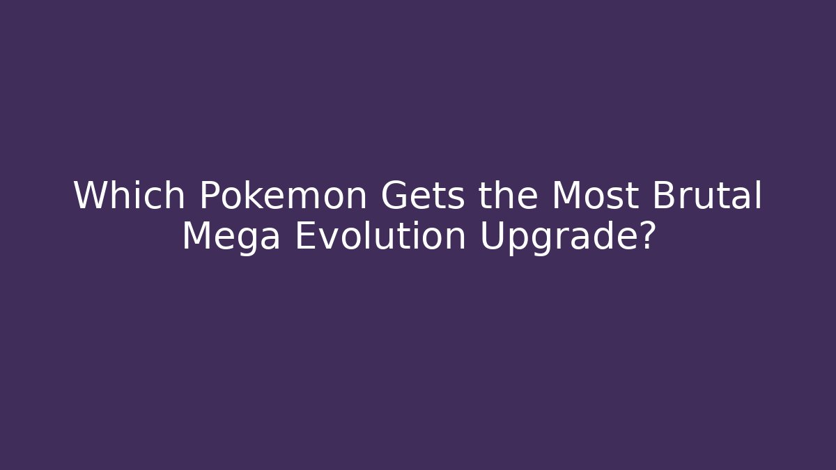 Which Pokémon Gets the Most Brutal Mega Evolution Upgrade?