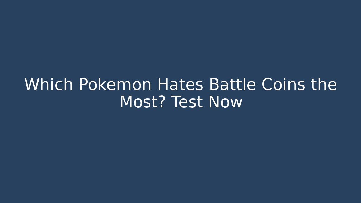 Which Pokémon Hates Battle Coins the Most? Test Now