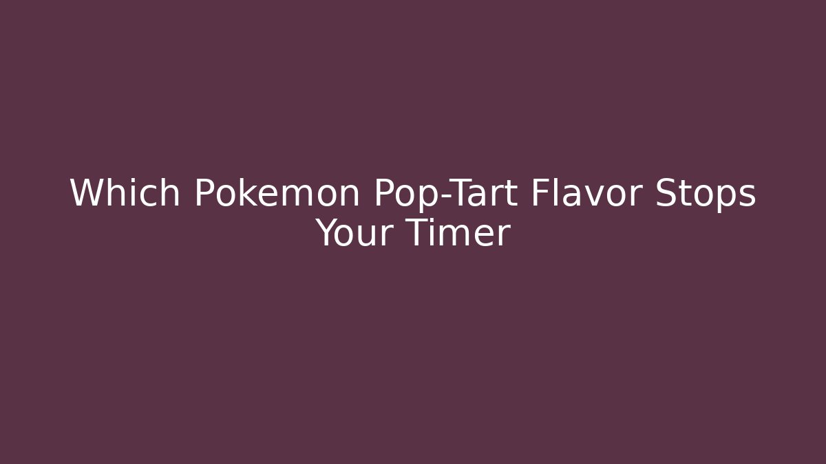 Which Pokémon Pop-Tart Flavor Stops Your Timer - Critter Realm