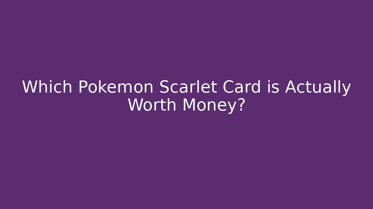 Which Pokémon Scarlet Card is Actually Worth Money?