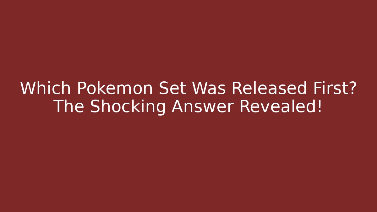 Which Pokémon Set Was Released First? The Shocking Answer Revealed!