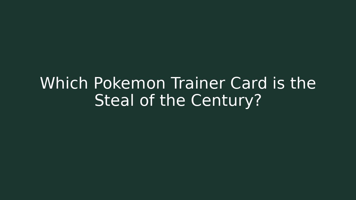 Which Pokémon Trainer Card is the Steal of the Century?
