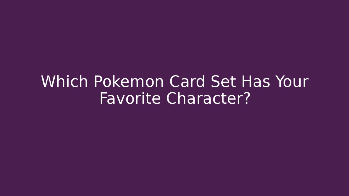 Which Pokemon Card Set Has Your Favorite Character?