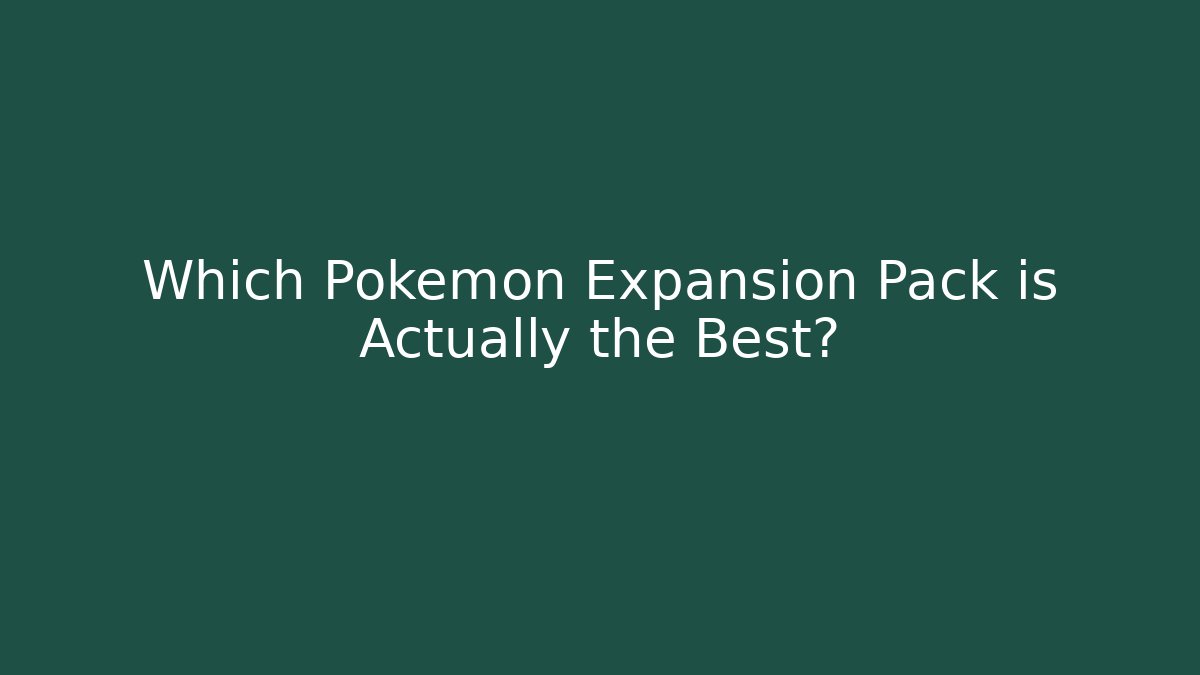 Which Pokemon Expansion Pack is Actually the Best?
