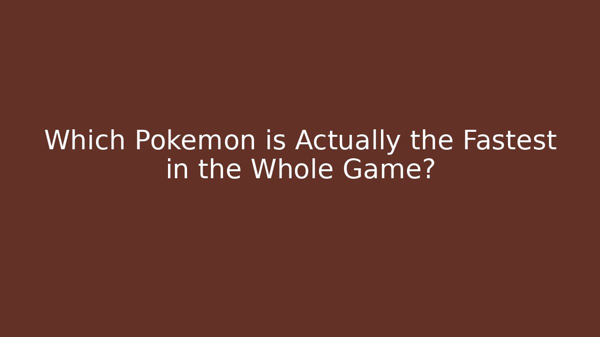 Which Pokemon is Actually the Fastest in the Whole Game?