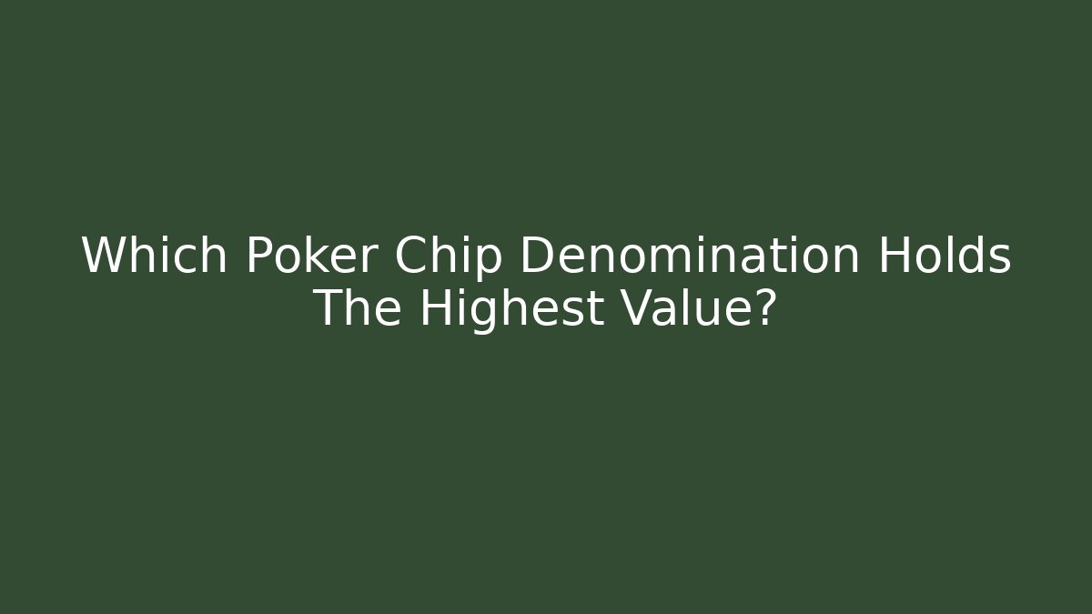Which Poker Chip Denomination Holds The Highest Value? - Critter Realm