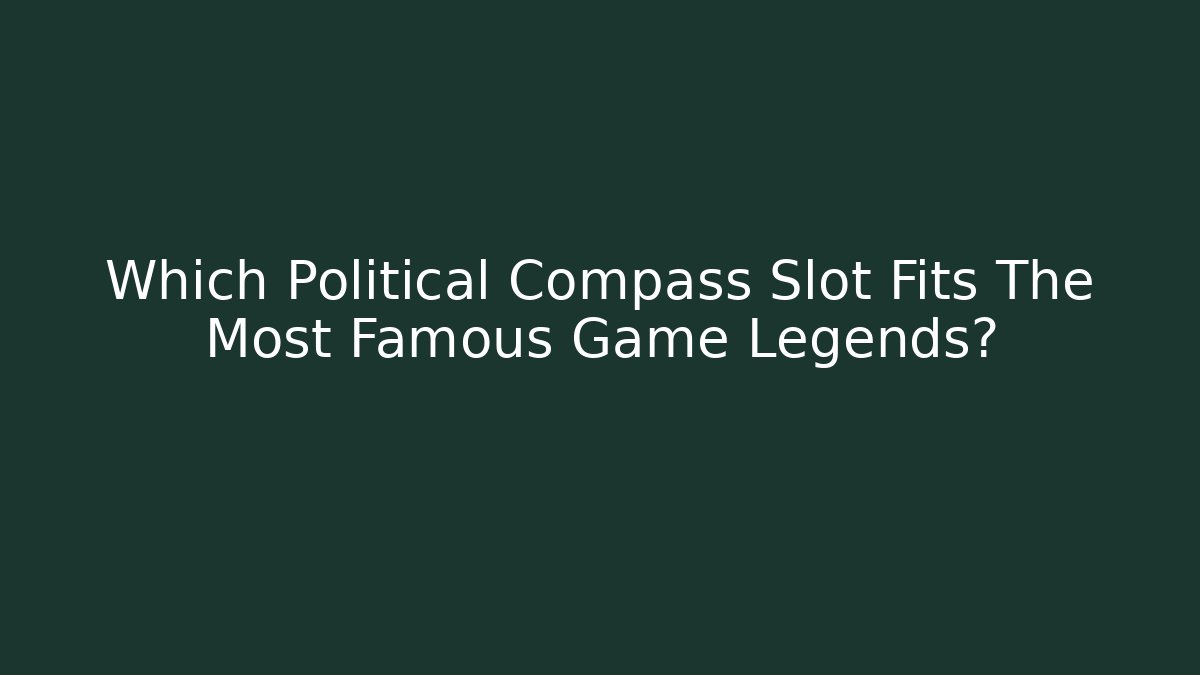 Which Political Compass Slot Fits The Most Famous Game Legends?