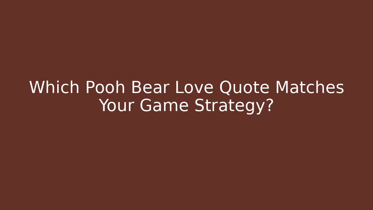 Which Pooh Bear Love Quote Matches Your Game Strategy?