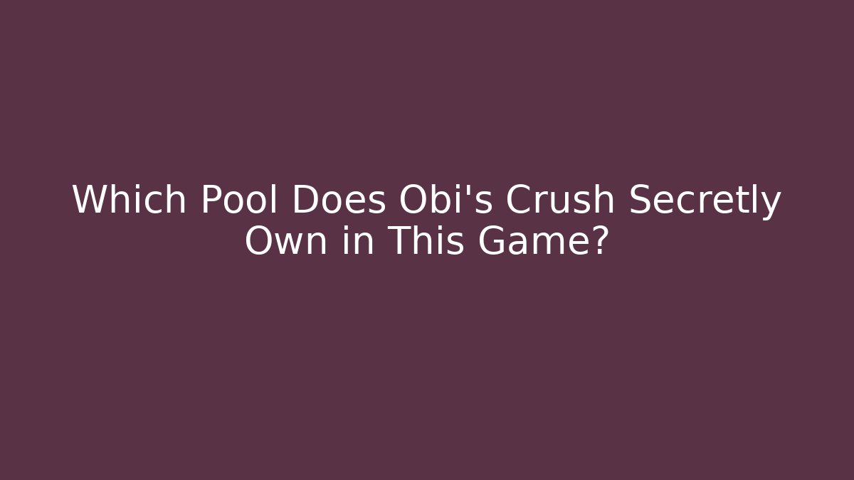 Which Pool Does Obi's Crush Secretly Own in This Game?
