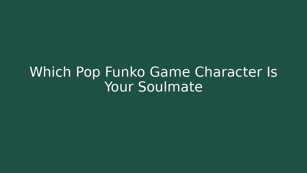 Which Pop Funko Game Character Is Your Soulmate