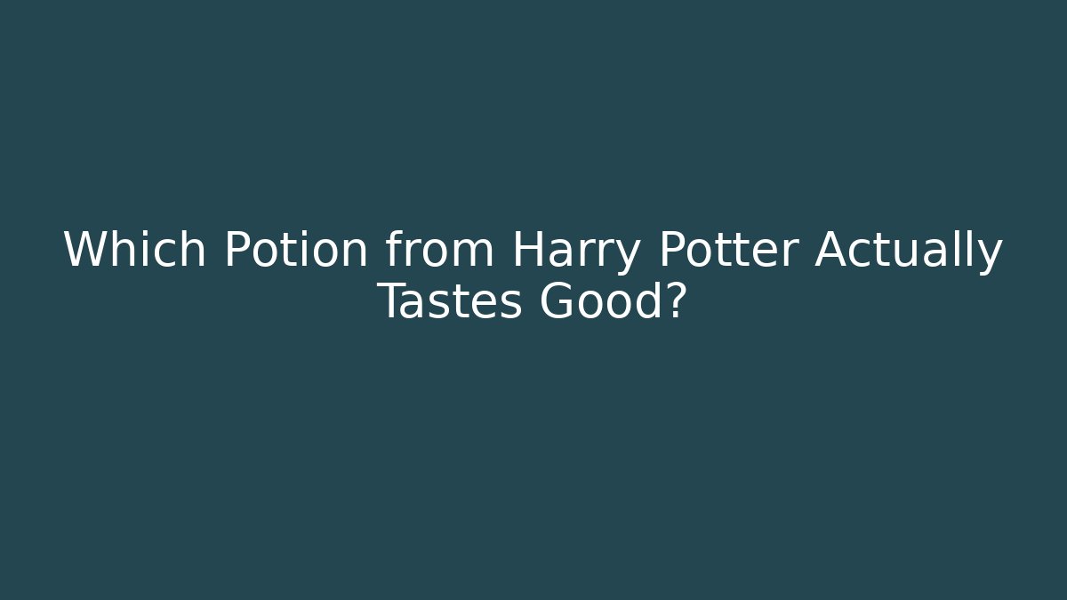 Which Potion from Harry Potter Actually Tastes Good?