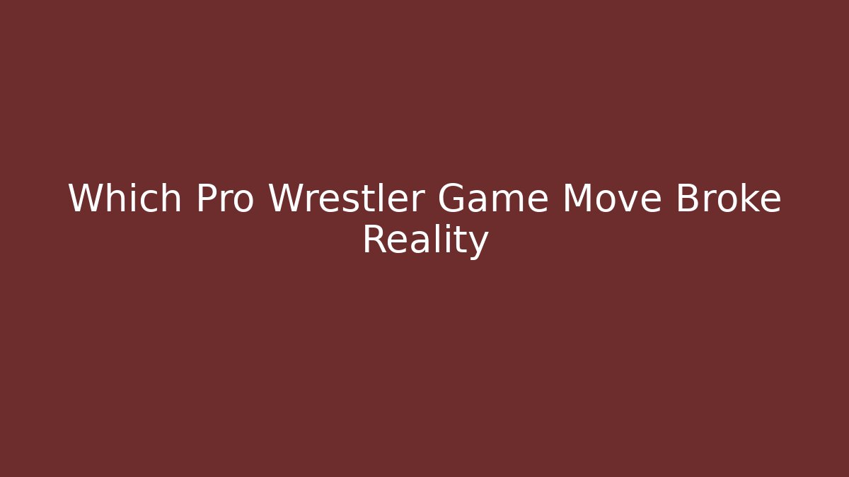 Which Pro Wrestler Game Move Broke Reality