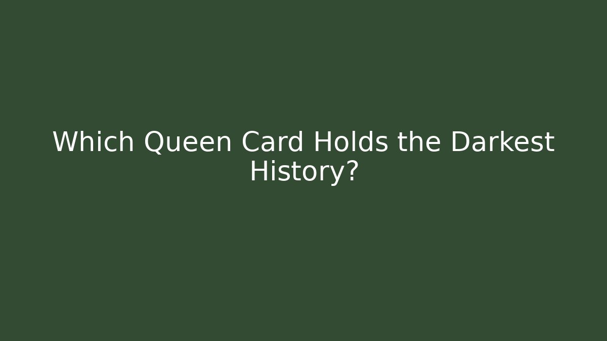 Which Queen Card Holds the Darkest History?