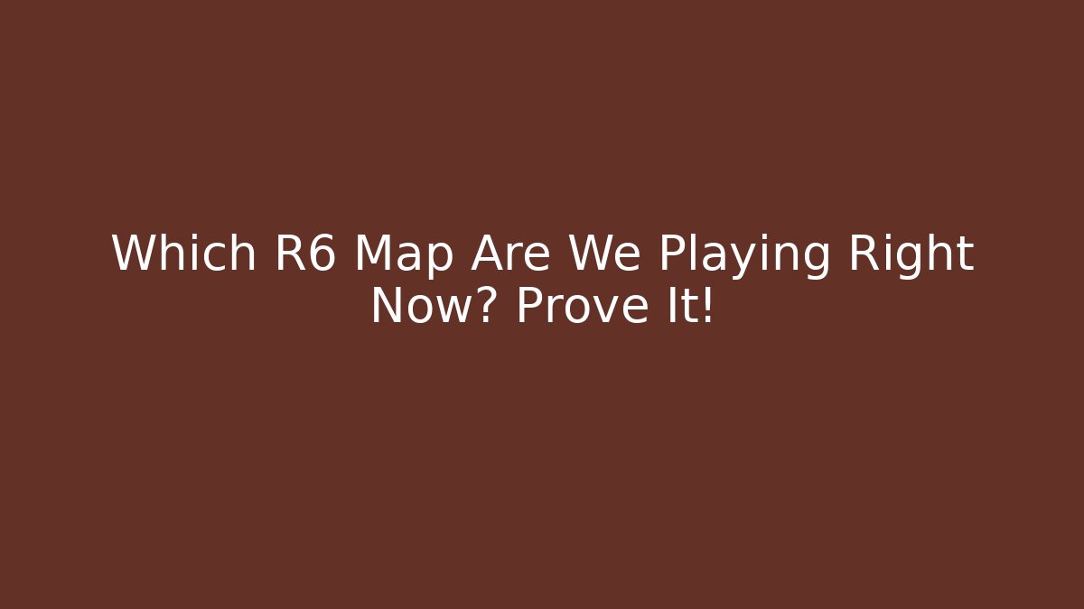 Which R6 Map Are We Playing Right Now? Prove It! - Critter Realm