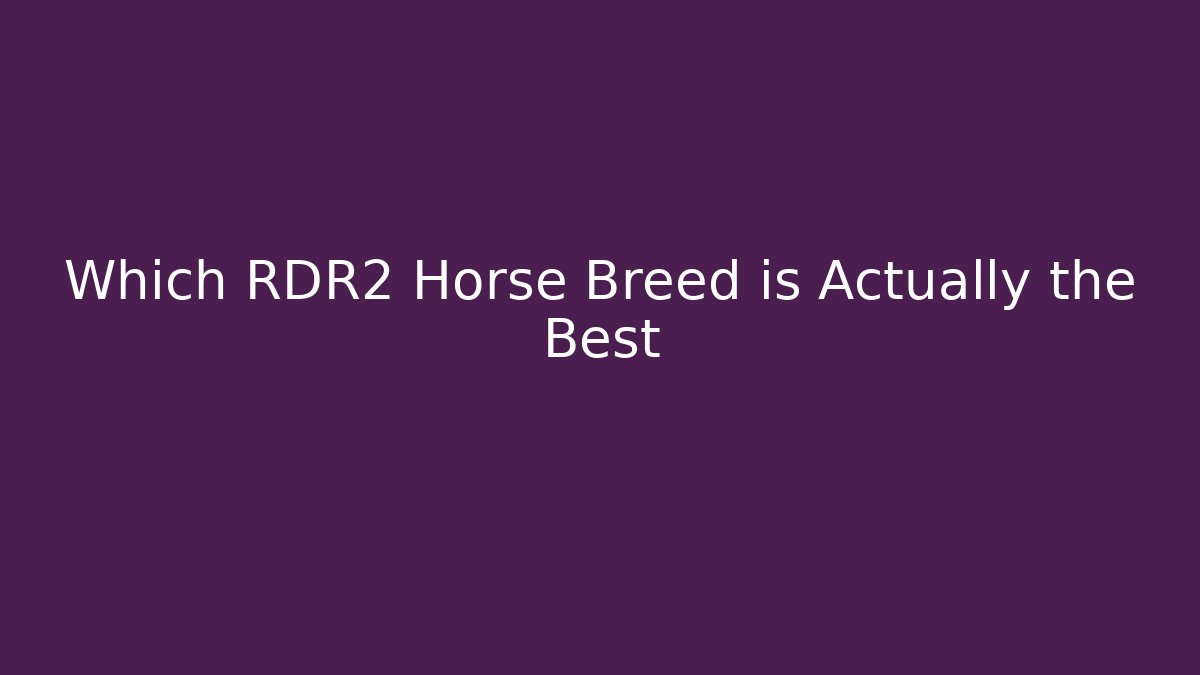 Which RDR2 Horse Breed is Actually the Best - Critter Realm