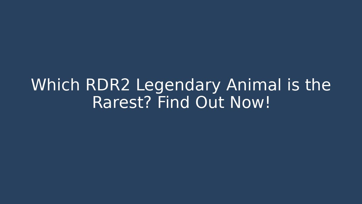 Which RDR2 Legendary Animal is the Rarest? Find Out Now!