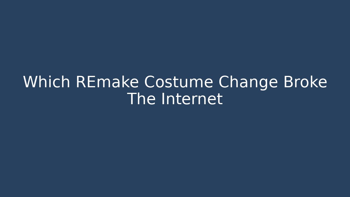 Which REmake Costume Change Broke The Internet