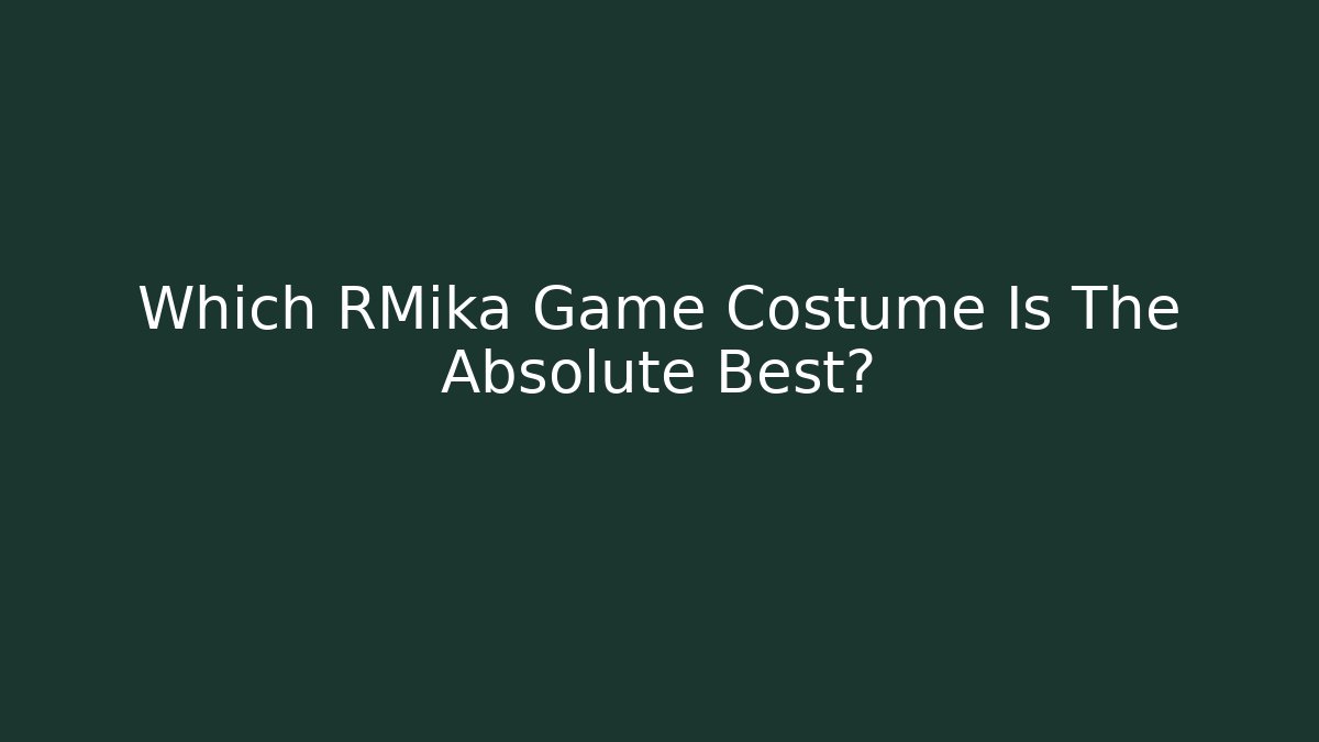 Which RMika Game Costume Is The Absolute Best?