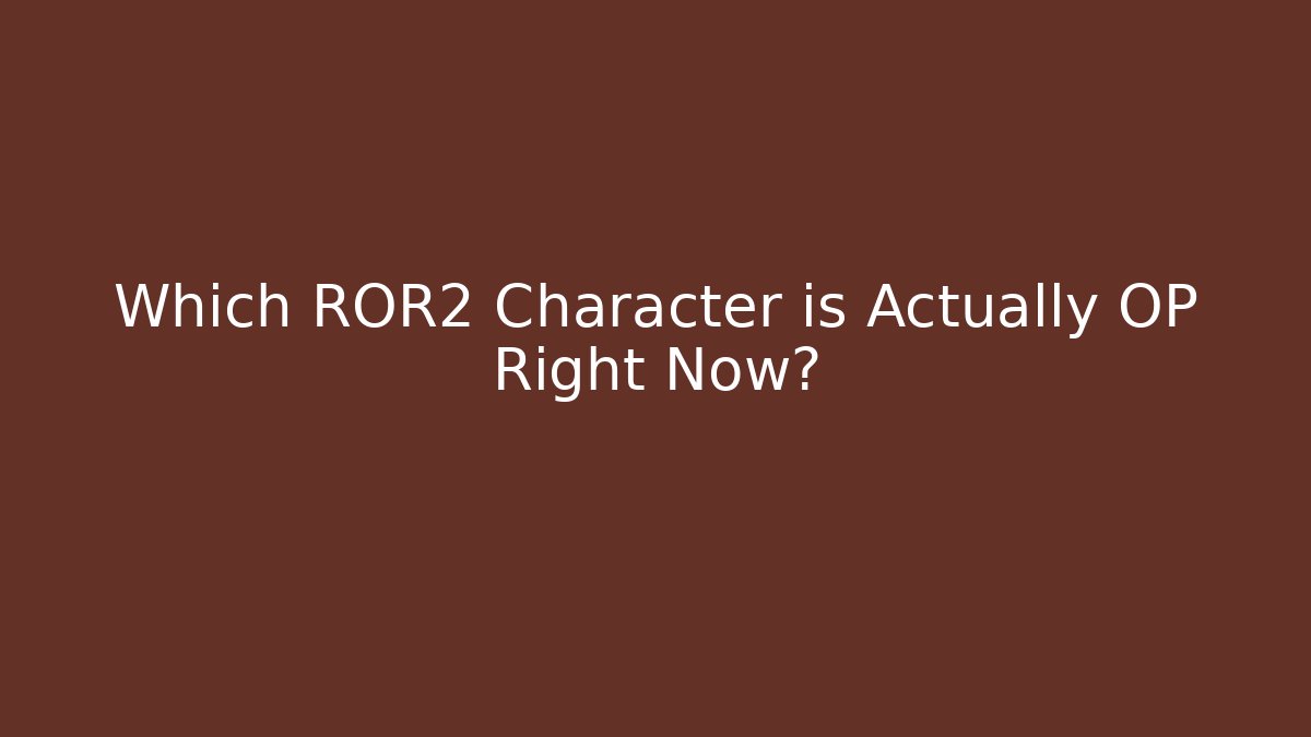 Which ROR2 Character is Actually OP Right Now?