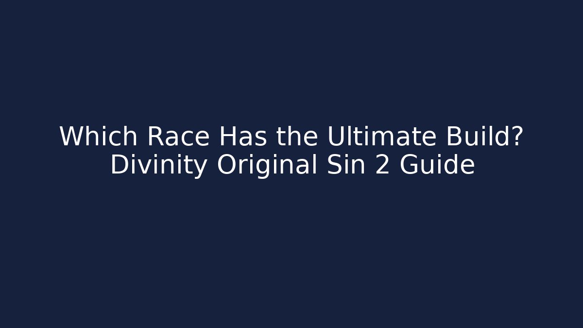 Which Race Has the Ultimate Build? Divinity Original Sin 2 Guide
