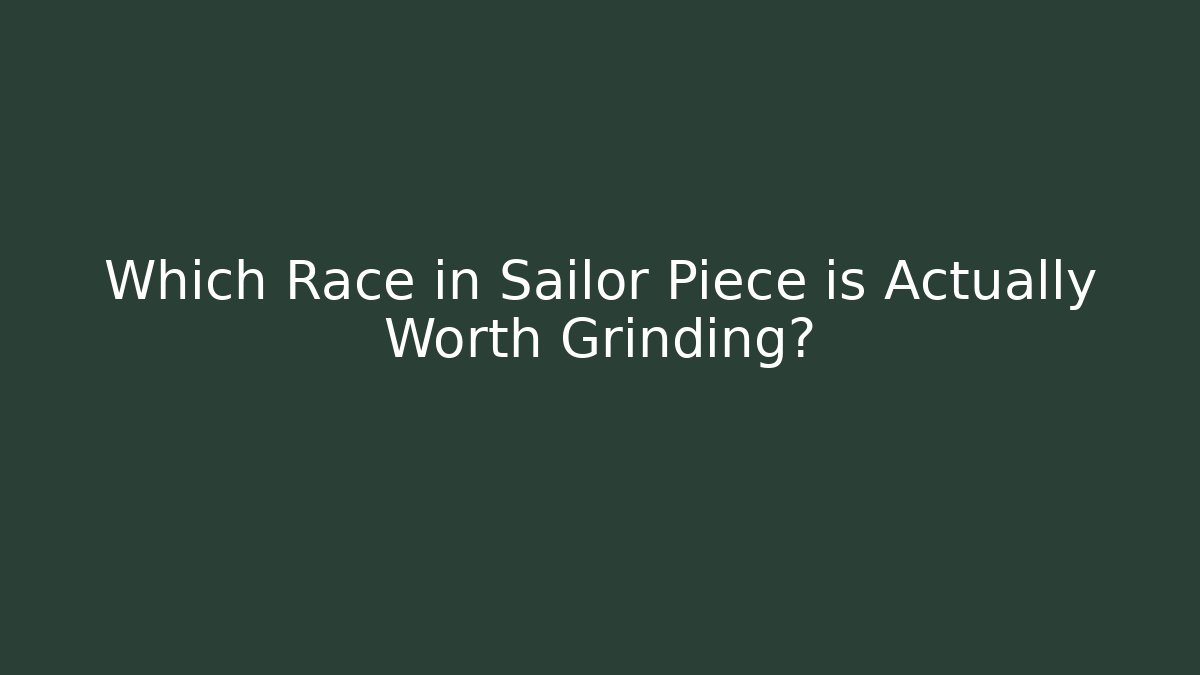 Which Race in Sailor Piece is Actually Worth Grinding?