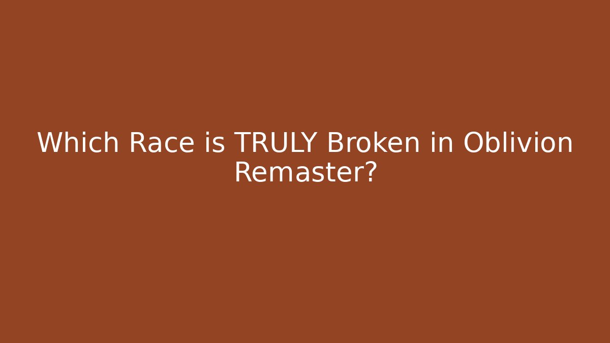 Which Race is TRULY Broken in Oblivion Remaster? - Critter Realm