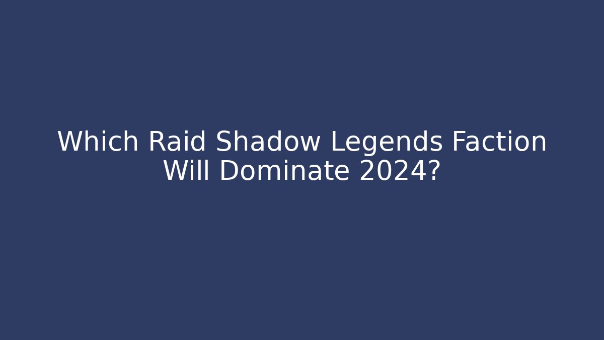 Which Raid Shadow Legends Faction Will Dominate 2024?