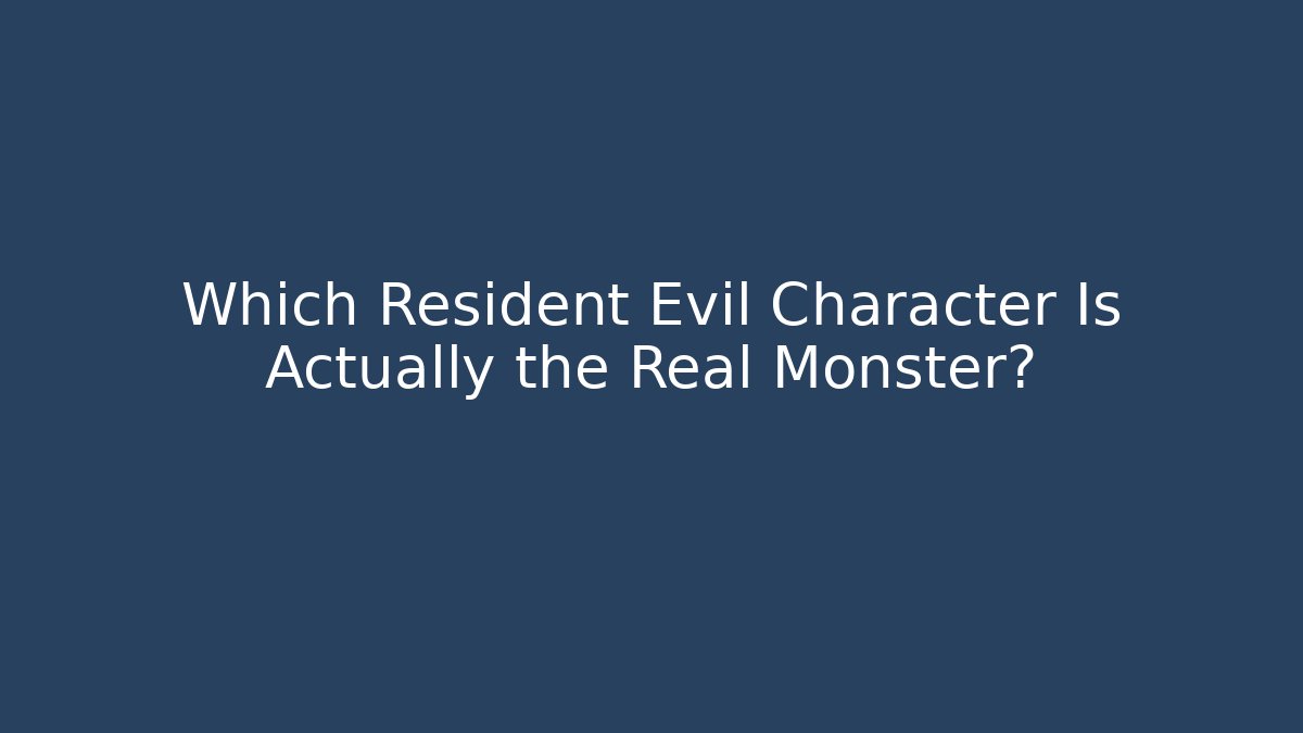 Which Resident Evil Character Is Actually the Real Monster?