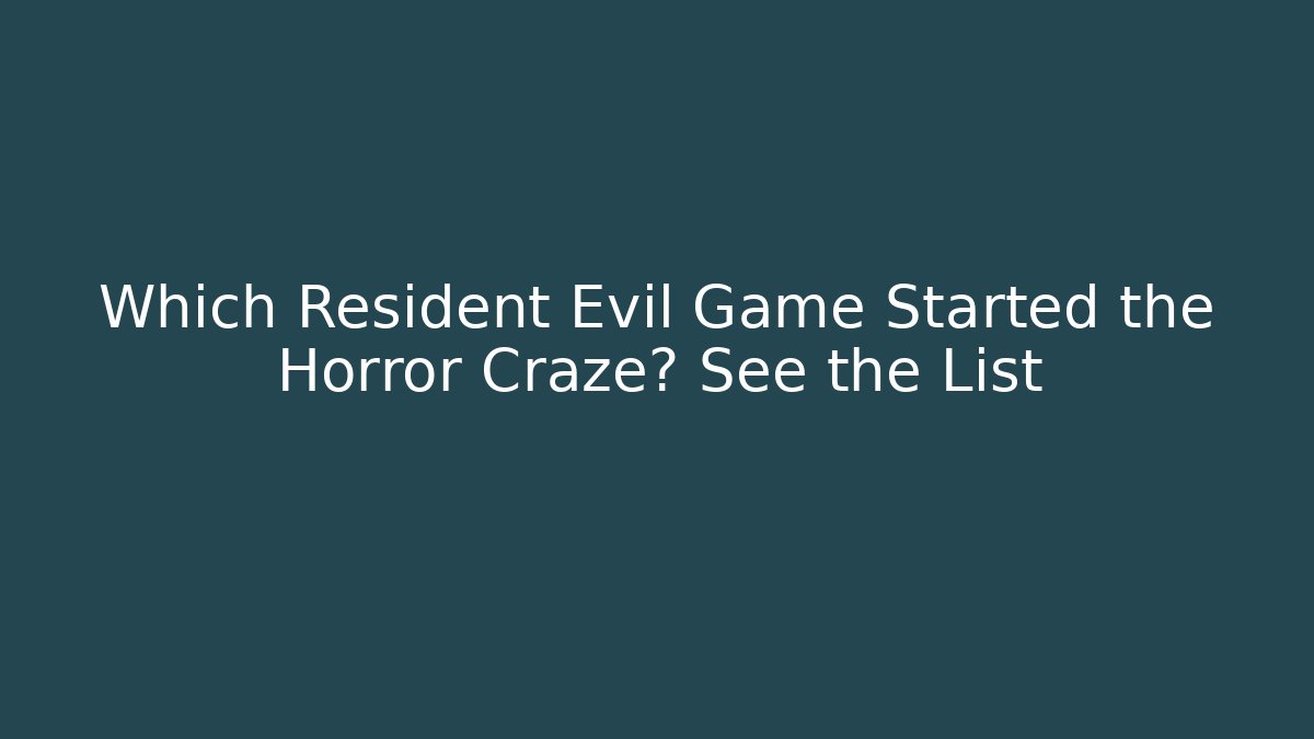 Which Resident Evil Game Started the Horror Craze? See the List