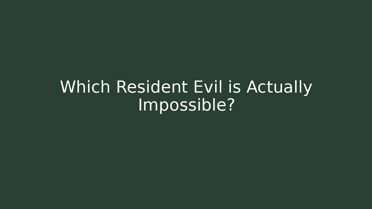 Which Resident Evil is Actually Impossible?