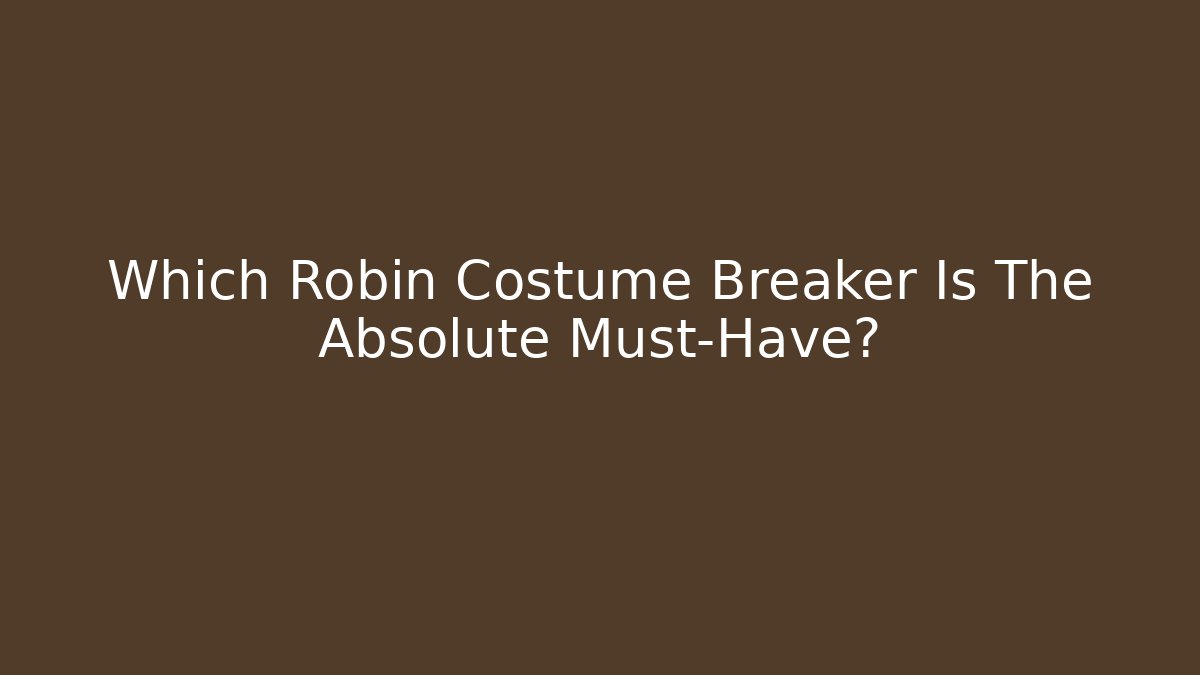 Which Robin Costume Breaker Is The Absolute Must-Have?