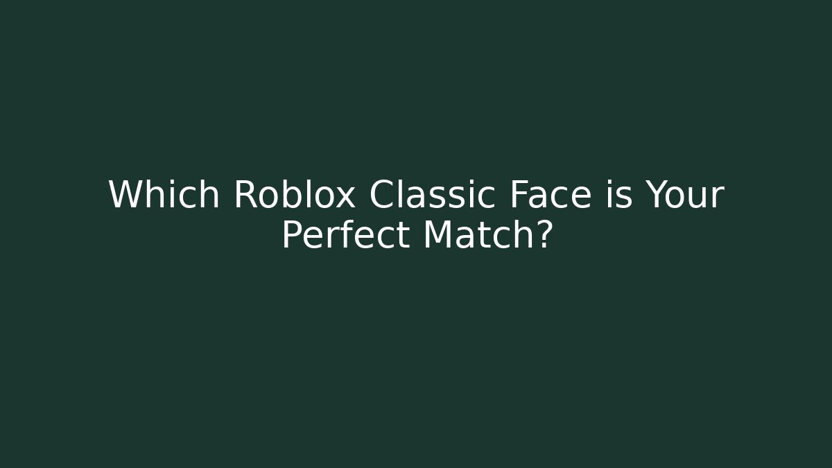 Which Roblox Classic Face is Your Perfect Match?