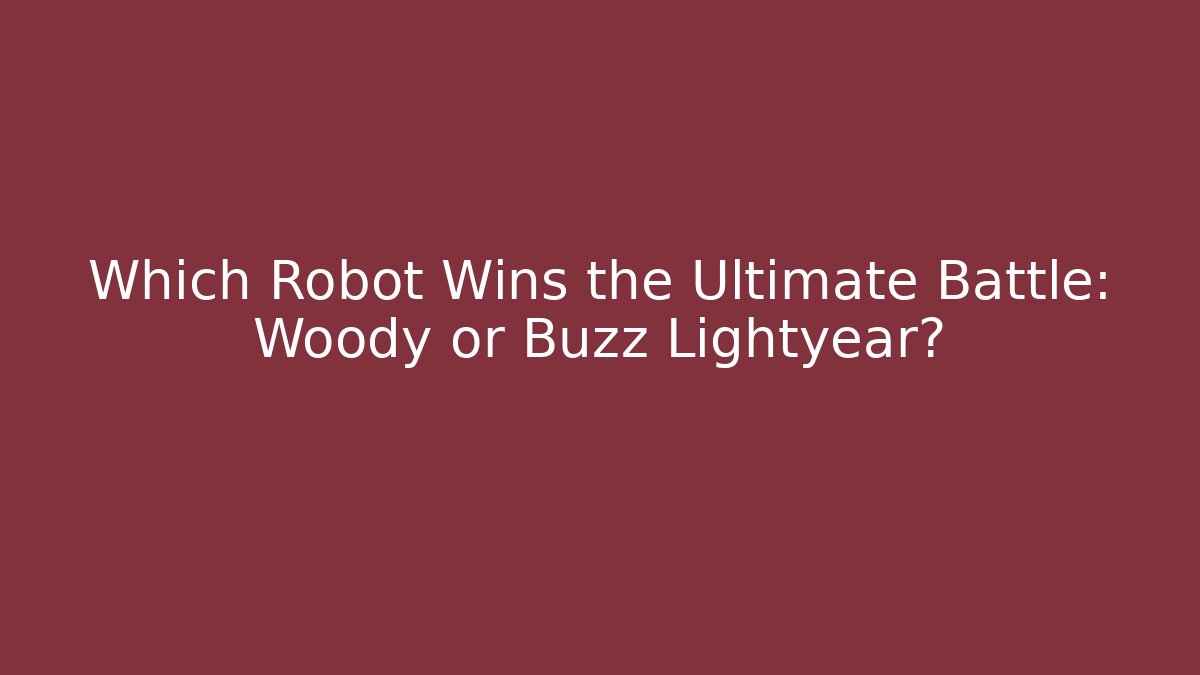 Which Robot Wins the Ultimate Battle: Woody or Buzz Lightyear?