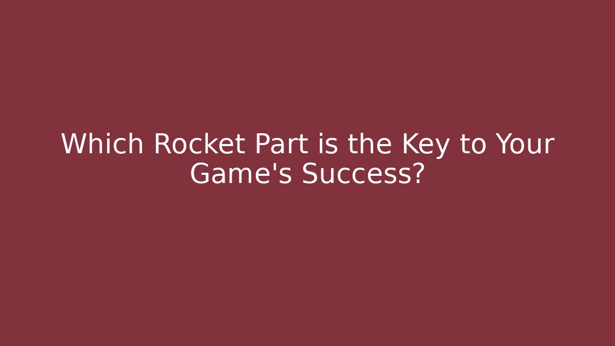 Which Rocket Part is the Key to Your Game's Success?