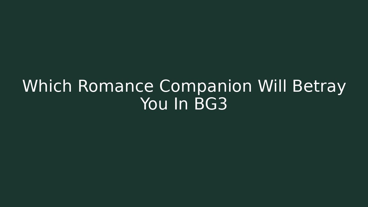 Which Romance Companion Will Betray You In BG3