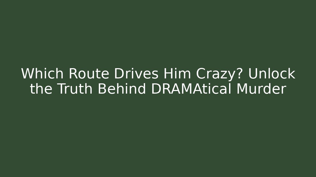 Which Route Drives Him Crazy? Unlock the Truth Behind DRAMAtical Murder - Critter Realm