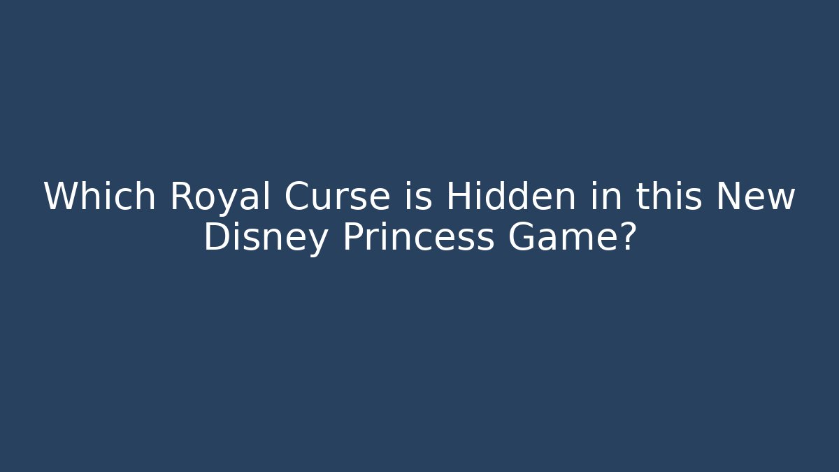 Which Royal Curse is Hidden in this New Disney Princess Game?