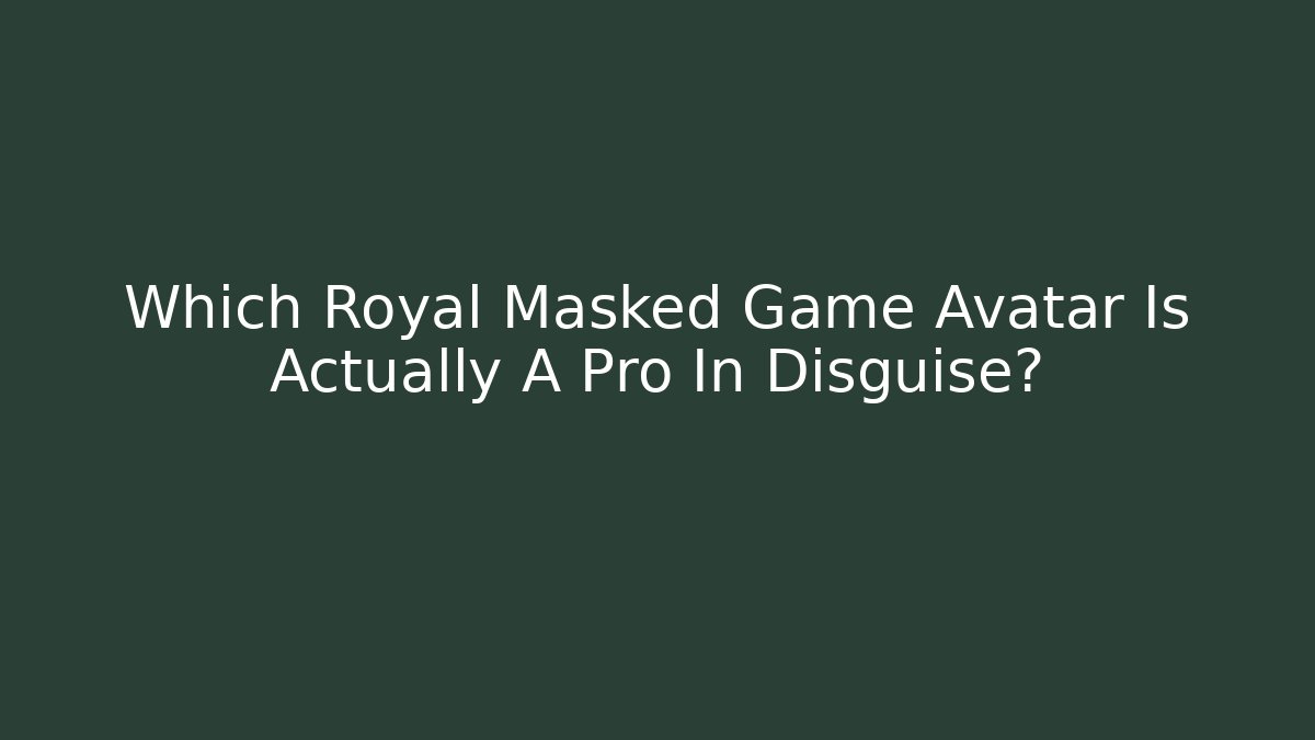 Which Royal Masked Game Avatar Is Actually A Pro In Disguise?