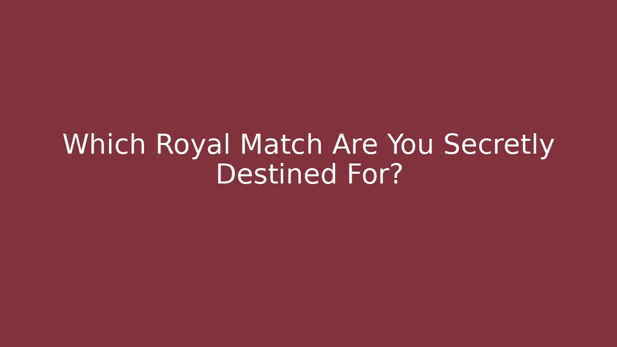 Which Royal Match Are You Secretly Destined For?