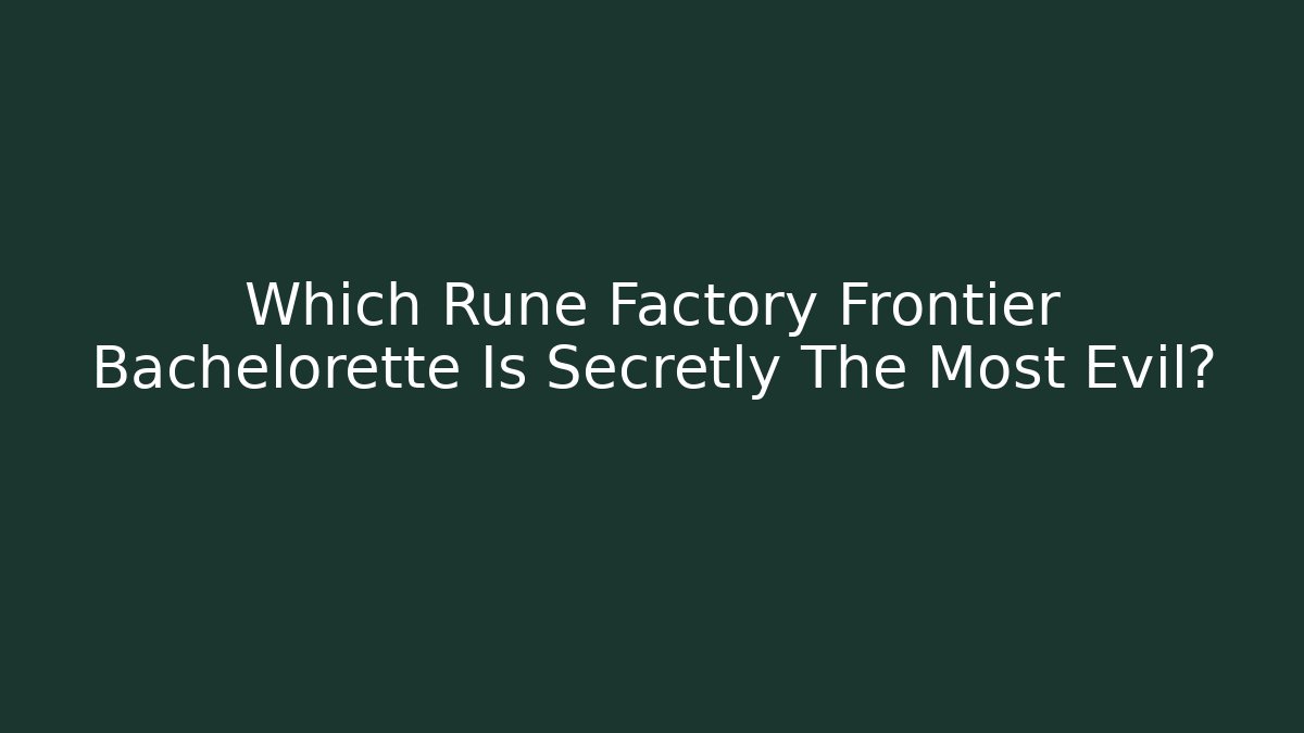 Which Rune Factory Frontier Bachelorette Is Secretly The Most Evil?