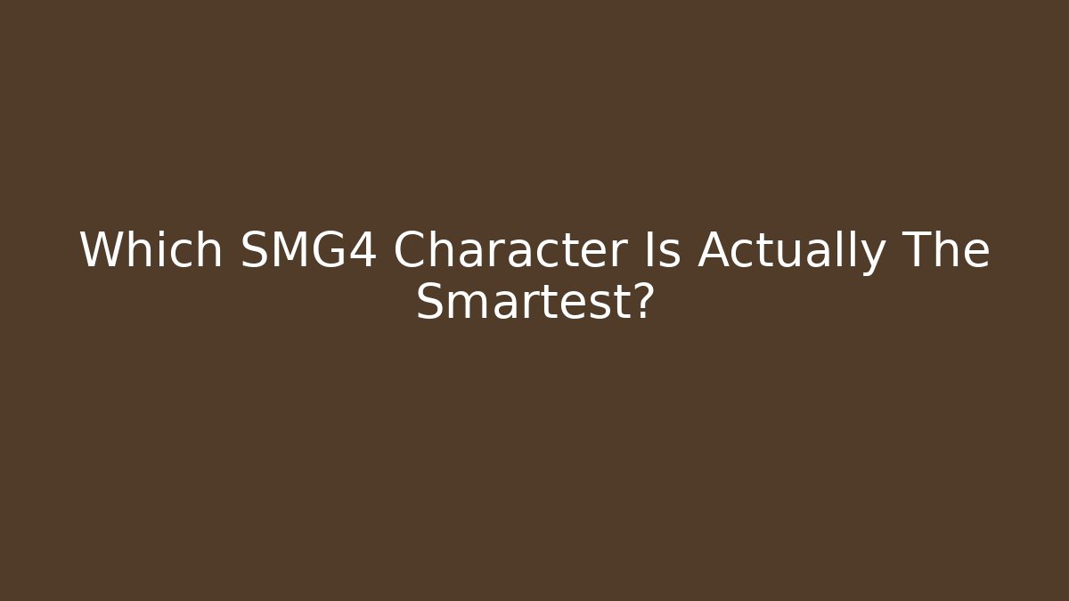 Which SMG4 Character Is Actually The Smartest?