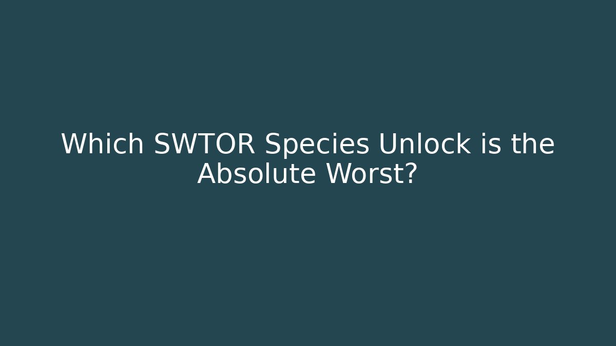 Which SWTOR Species Unlock is the Absolute Worst?