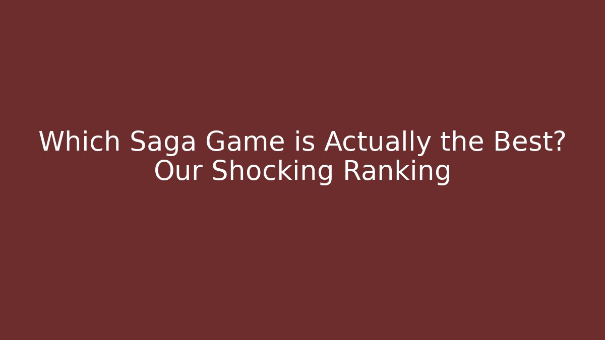Which Saga Game is Actually the Best? Our Shocking Ranking