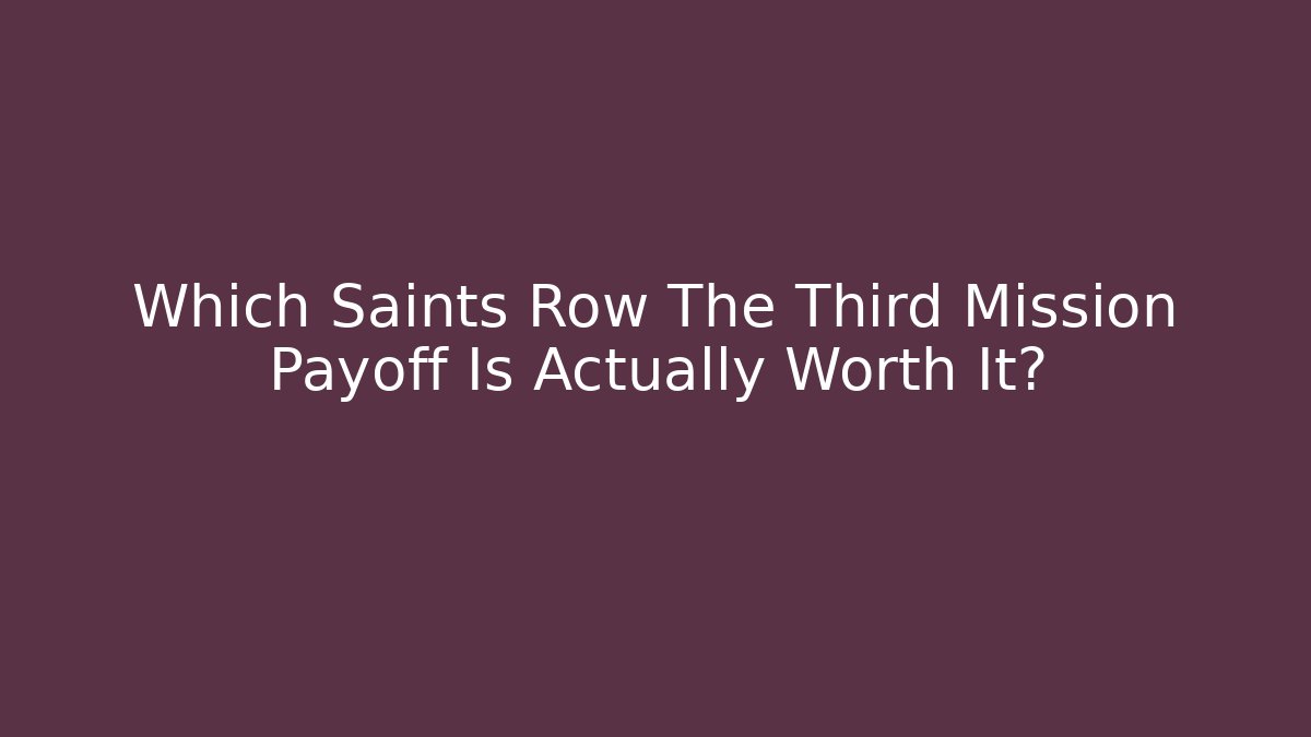 Which Saints Row The Third Mission Payoff Is Actually Worth It?