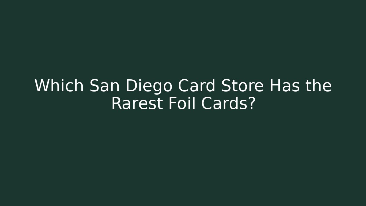 Which San Diego Card Store Has the Rarest Foil Cards?