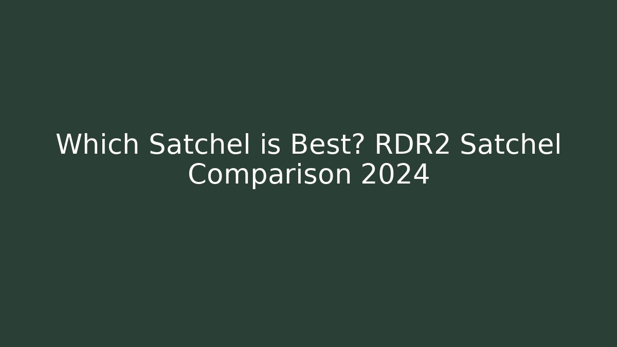 Which Satchel is Best? RDR2 Satchel Comparison 2024