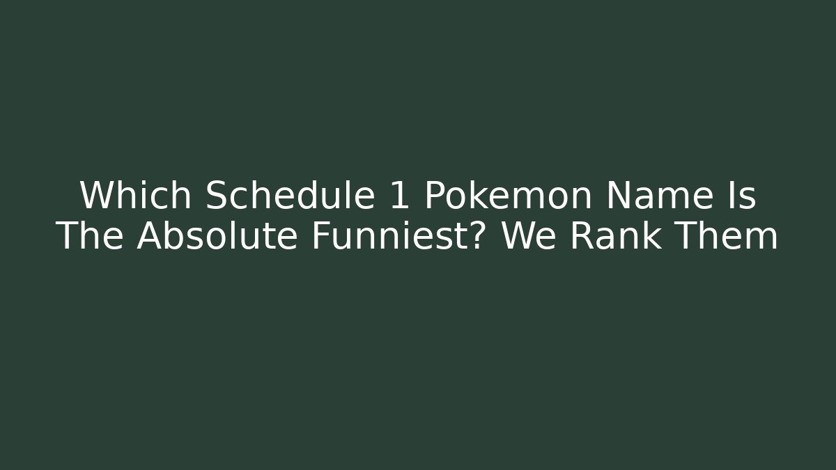Which Schedule 1 Pokemon Name Is The Absolute Funniest? We Rank Them