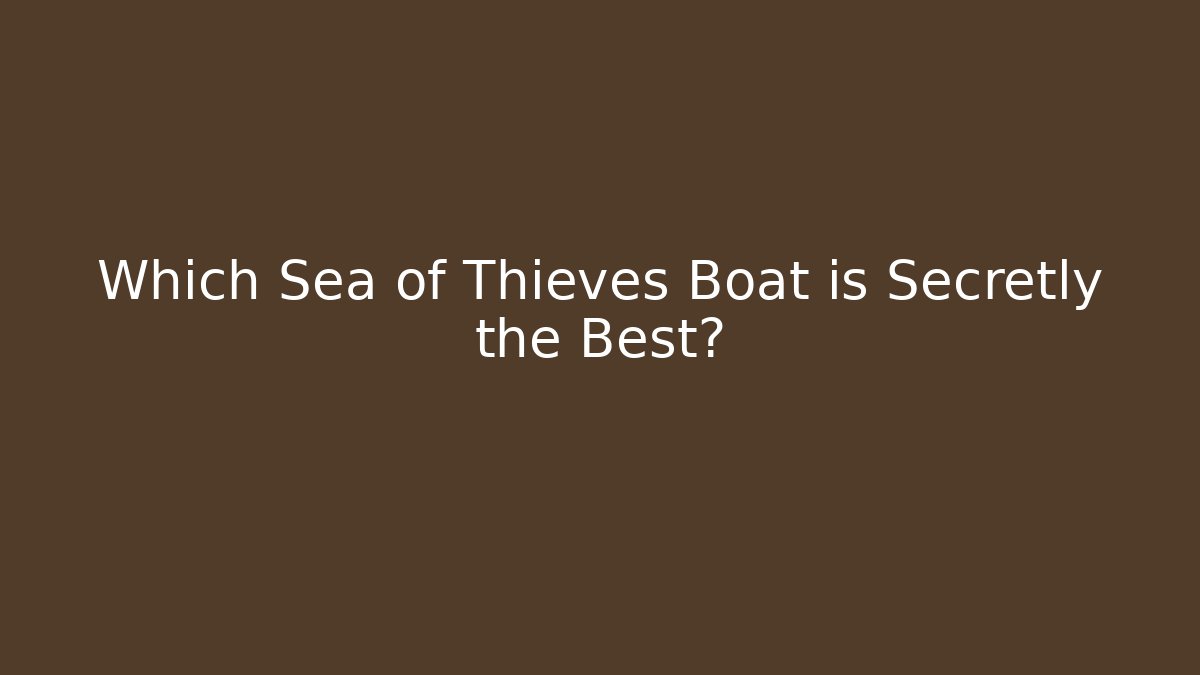 Which Sea of Thieves Boat is Secretly the Best?