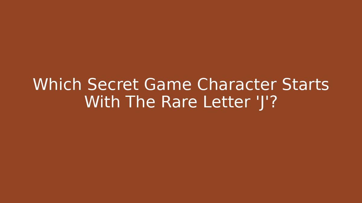 Which Secret Game Character Starts With The Rare Letter ‘J’?