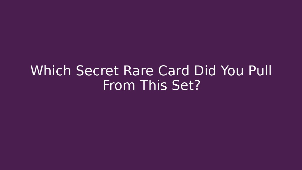 Which Secret Rare Card Did You Pull From This Set? - Critter Realm